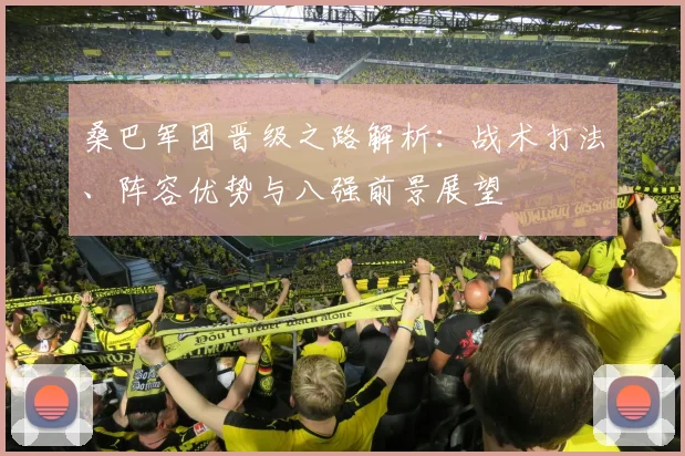 桑巴军团晋级之路解析：战术打法、阵容优势与八强前景展望